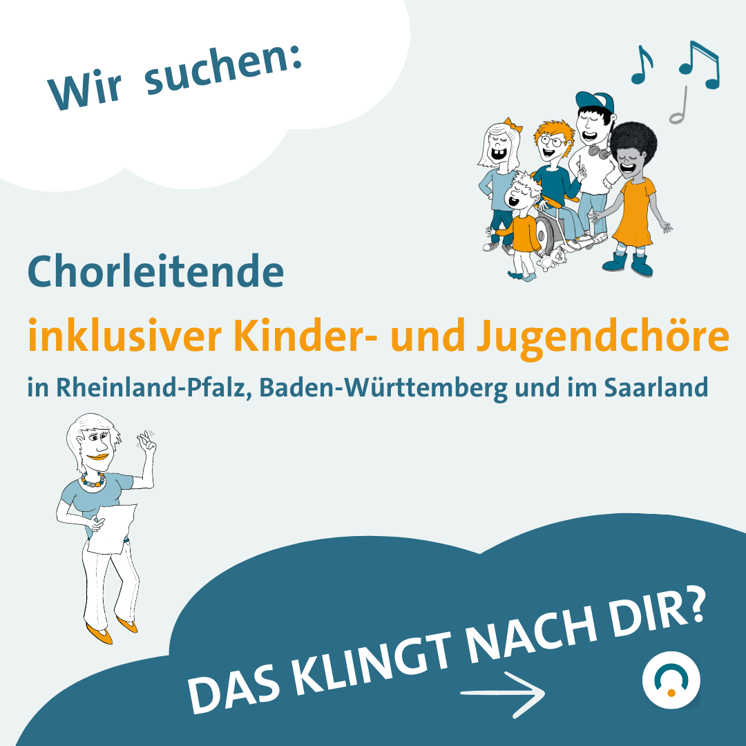 Illustrierte Grafik mit den Worten: "Wir suchen: Chorleitende inklusiver Kinder- und Jugendchöre in Rheinland-Pfalz, Baden-Württemberg und im Saarland". Darunter die Frage "Das klingt nach dir?". Die Illustration einer Chorleitung, die ein Blatt in der einen Hand hält und mit der anderen Hand munter schnipst. Gegenüber eine Gruppe an Kindern, eines davon im Rollstuhl, die fröhlich singen.